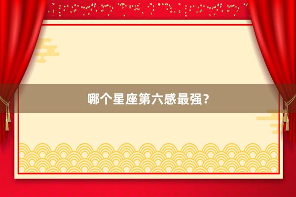 哪个星座第六感最强？