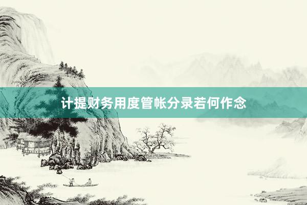 计提财务用度管帐分录若何作念